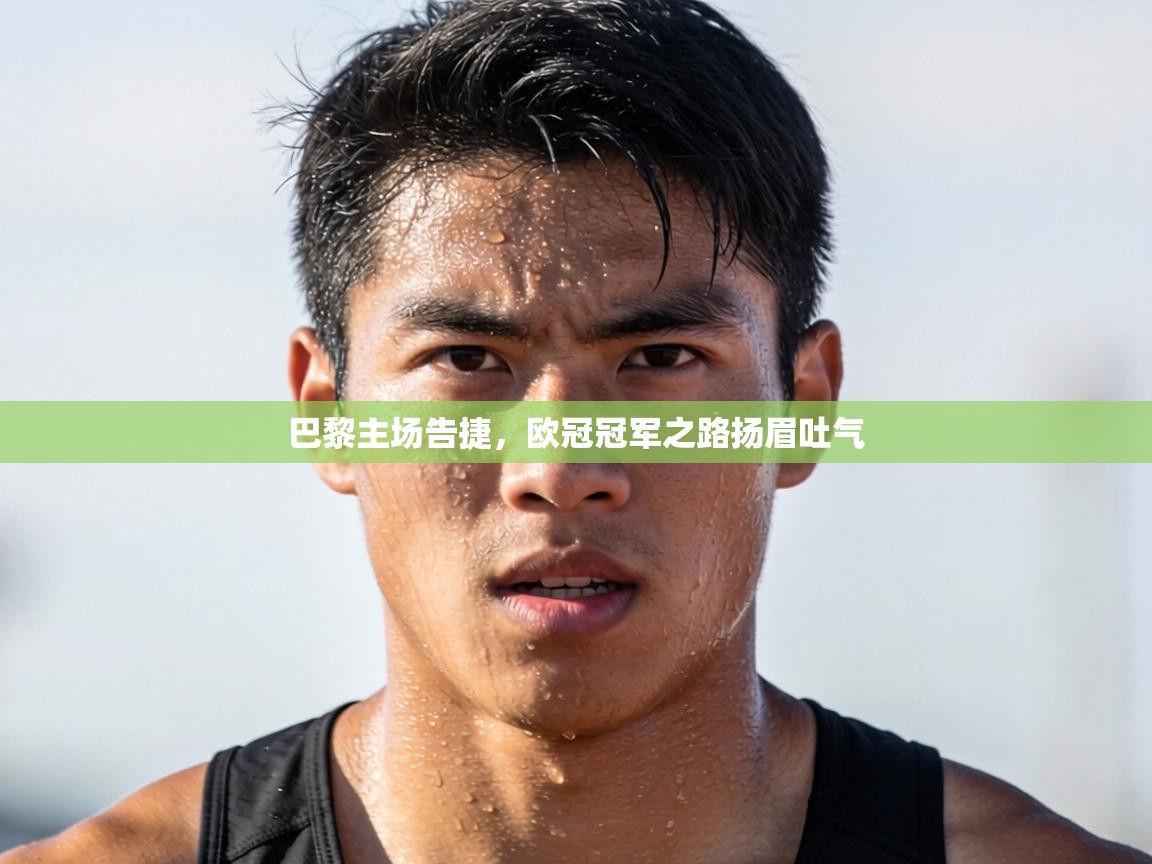 巴黎主场告捷，欧冠冠军之路扬眉吐气  第2张