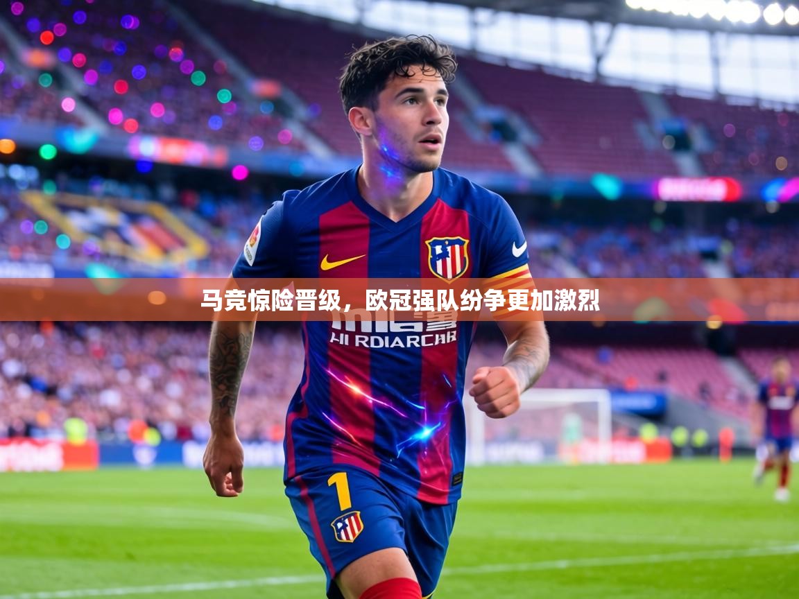 马竞惊险晋级，欧冠强队纷争更加激烈  第2张